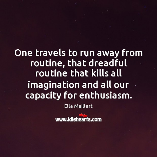 One travels to run away from routine, that dreadful routine that kills Ella Maillart Picture Quote