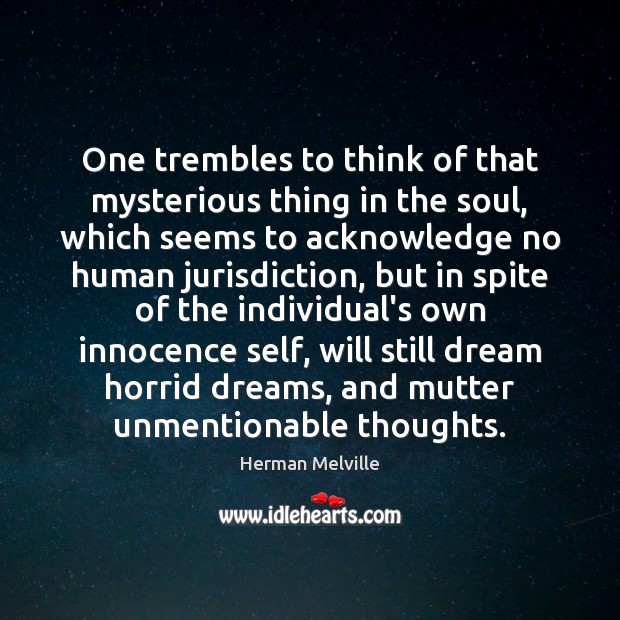 One trembles to think of that mysterious thing in the soul, which Herman Melville Picture Quote