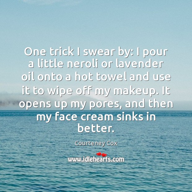 One trick I swear by: I pour a little neroli or lavender Courteney Cox Picture Quote