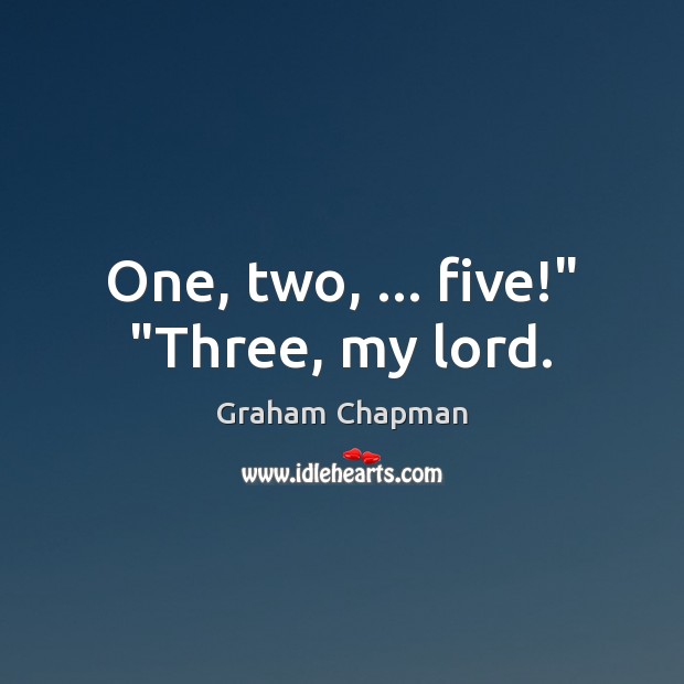 One, two, … five!” “Three, my lord. Image