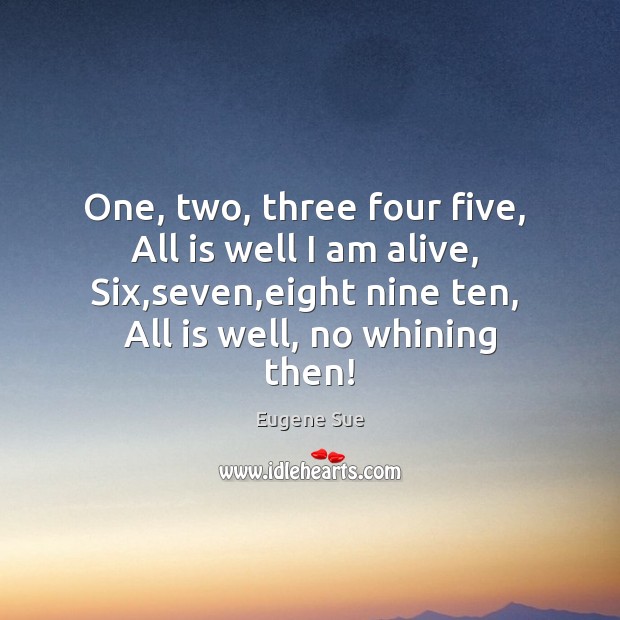 One, two, three four five,  All is well I am alive,  Six, Eugene Sue Picture Quote