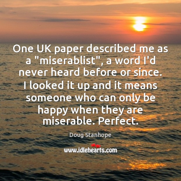 One UK paper described me as a “miserablist”, a word I’d never Doug Stanhope Picture Quote