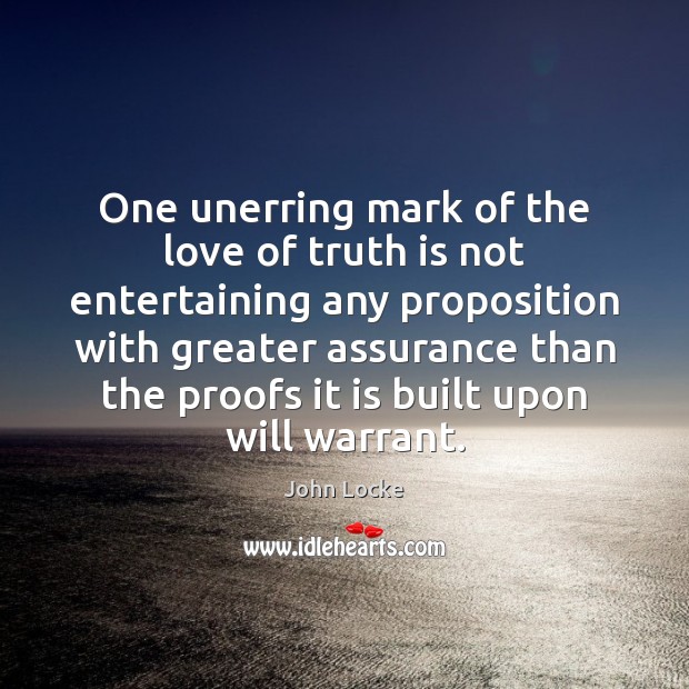 One unerring mark of the love of truth is not entertaining any John Locke Picture Quote
