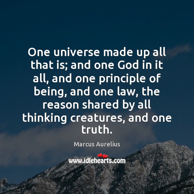 One universe made up all that is; and one God in it Marcus Aurelius Picture Quote