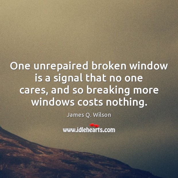 One unrepaired broken window is a signal that no one cares, and James Q. Wilson Picture Quote