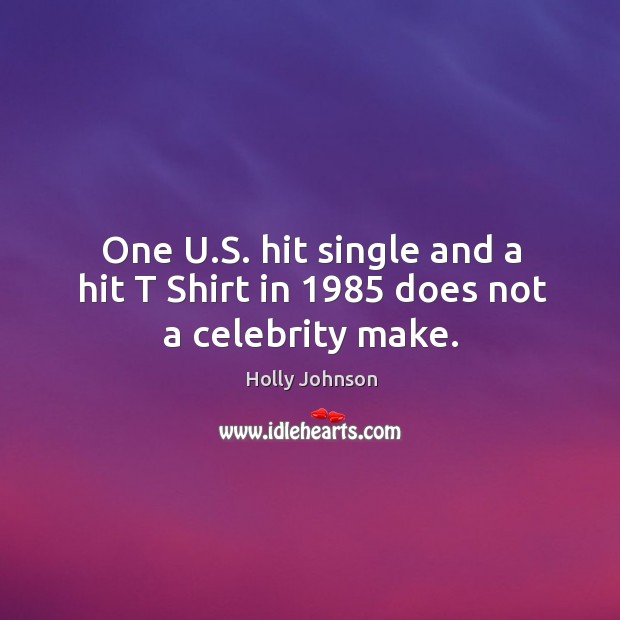 One u.s. Hit single and a hit t shirt in 1985 does not a celebrity make. Image