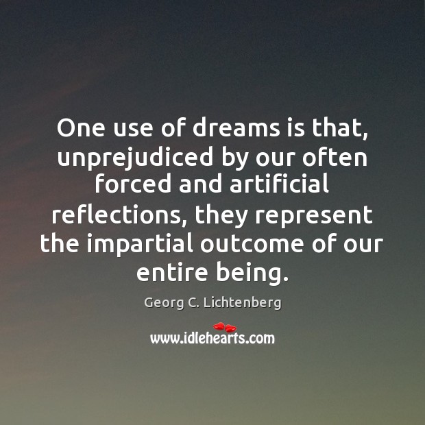 One use of dreams is that, unprejudiced by our often forced and Georg C. Lichtenberg Picture Quote