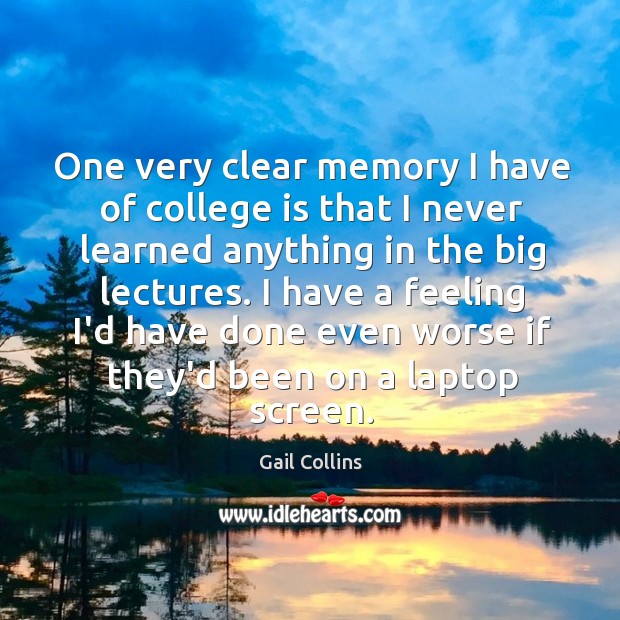 One very clear memory I have of college is that I never College Quotes Image