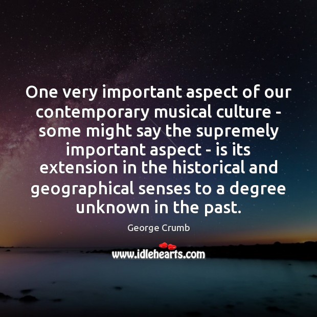 One very important aspect of our contemporary musical culture – some might George Crumb Picture Quote