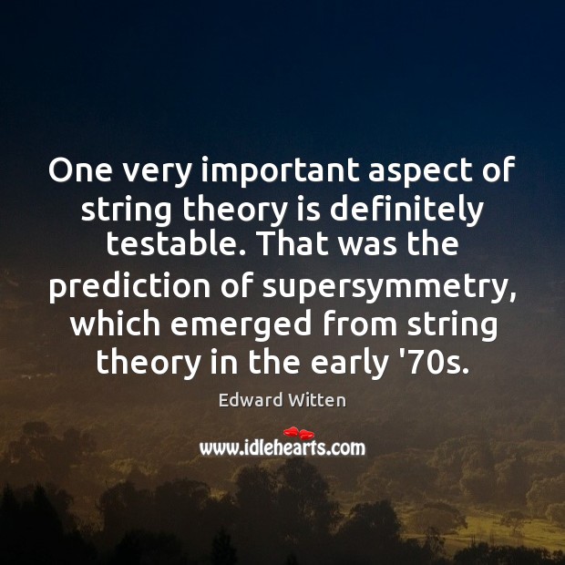 One very important aspect of string theory is definitely testable. That was Edward Witten Picture Quote