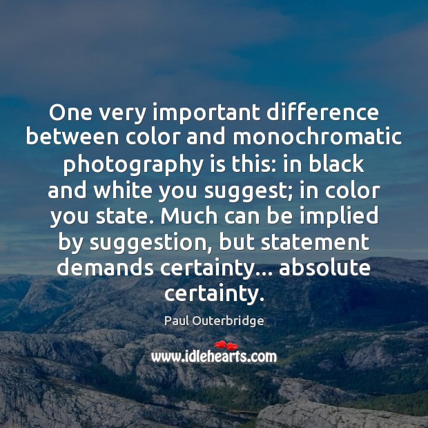 One very important difference between color and monochromatic photography is this: in Paul Outerbridge Picture Quote