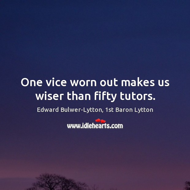 One vice worn out makes us wiser than fifty tutors. Image