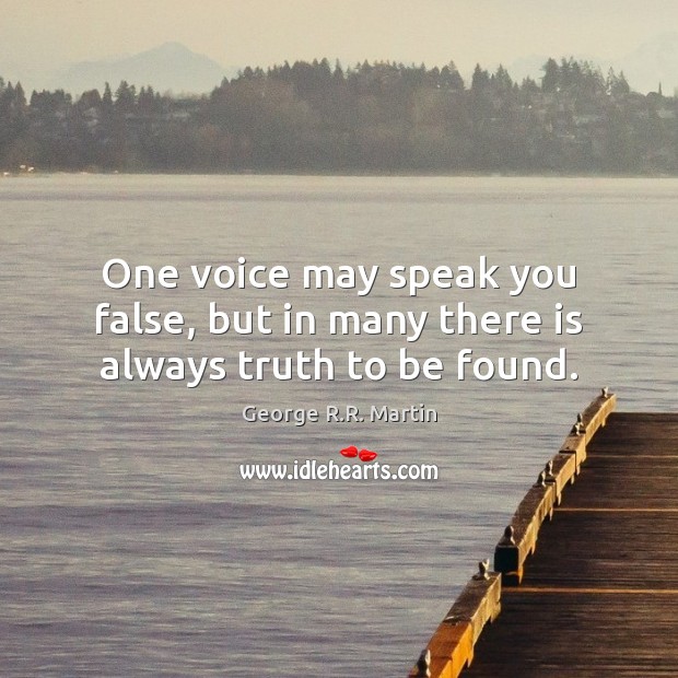 One voice may speak you false, but in many there is always truth to be found. George R.R. Martin Picture Quote