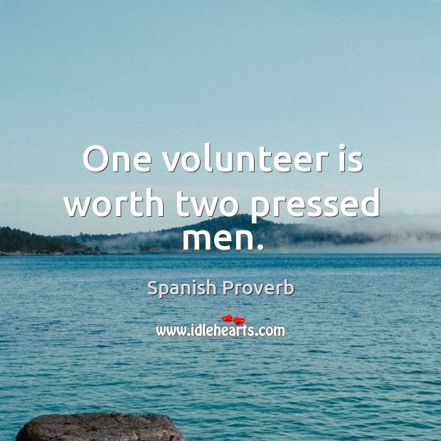 One volunteer is worth two pressed men. Spanish Proverbs Image