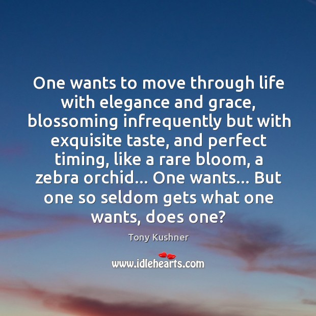 One wants to move through life with elegance and grace, blossoming infrequently Tony Kushner Picture Quote