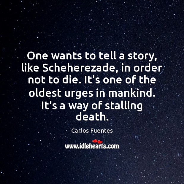 One wants to tell a story, like Scheherezade, in order not to Image