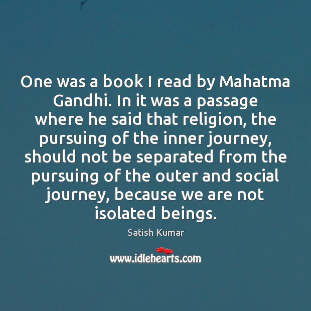 One was a book I read by Mahatma Gandhi. In it was Satish Kumar Picture Quote