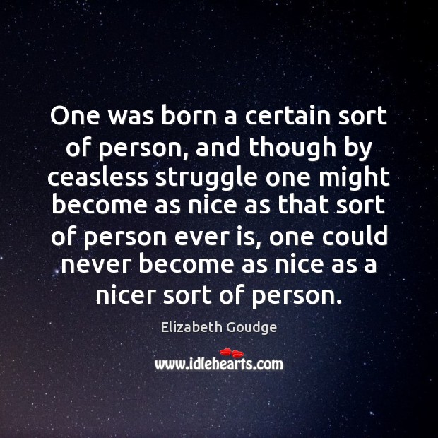 One was born a certain sort of person, and though by ceasless Elizabeth Goudge Picture Quote