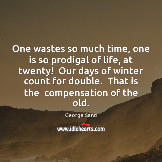 One wastes so much time, one is so prodigal of life, at George Sand Picture Quote