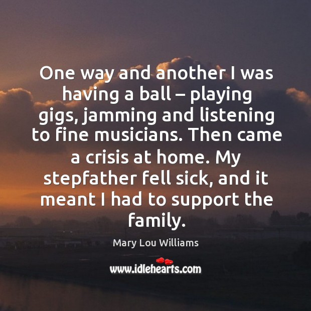 Mary Lou Williams Quote: “One way and another I was having a ball – playing  gigs, jamming and listening to fine musicians. Then came a crisis at h”