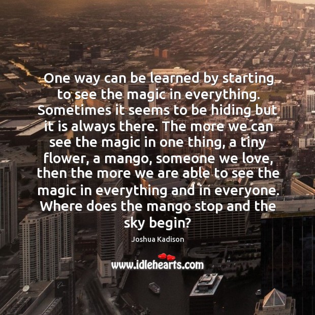 One way can be learned by starting to see the magic in Joshua Kadison Picture Quote