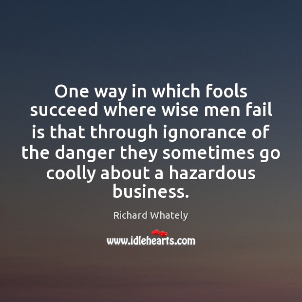 One way in which fools succeed where wise men fail is that Richard Whately Picture Quote