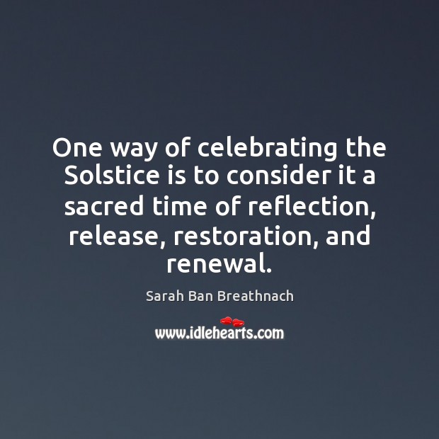 One way of celebrating the Solstice is to consider it a sacred Sarah Ban Breathnach Picture Quote