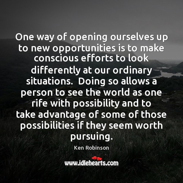 One way of opening ourselves up to new opportunities is to make Ken Robinson Picture Quote