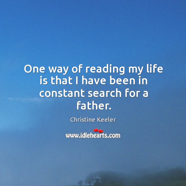 One way of reading my life is that I have been in constant search for a father. Christine Keeler Picture Quote