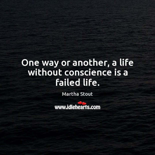One way or another, a life without conscience is a failed life. Martha Stout Picture Quote
