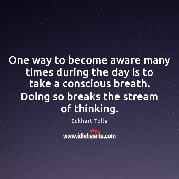 One way to become aware many times during the day is to Eckhart Tolle Picture Quote