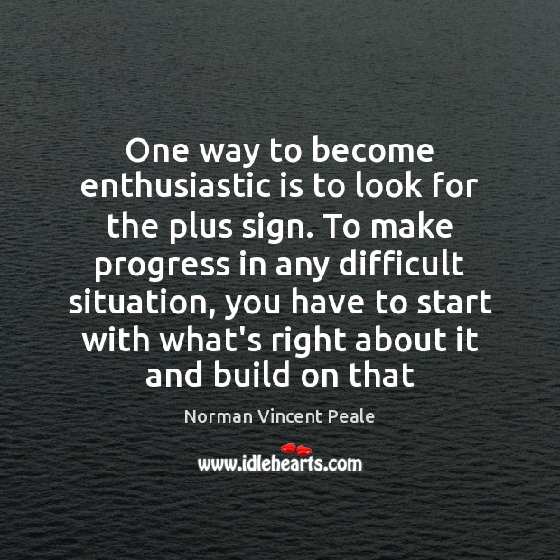 One way to become enthusiastic is to look for the plus sign. Norman Vincent Peale Picture Quote