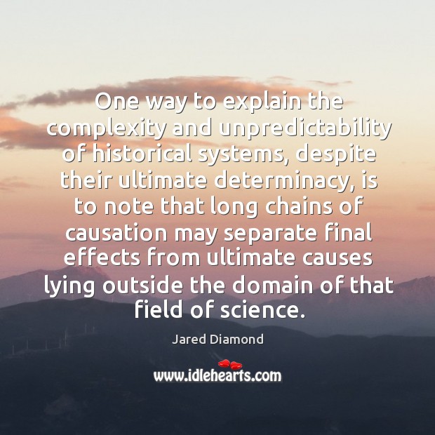 One way to explain the complexity and unpredictability of historical systems, despite Jared Diamond Picture Quote