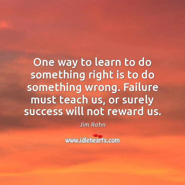 One way to learn to do something right is to do something Failure Quotes Image