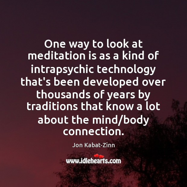 One way to look at meditation is as a kind of intrapsychic Jon Kabat-Zinn Picture Quote