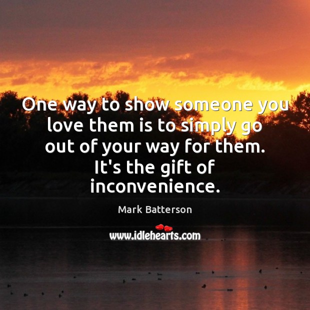 One way to show someone you love them is to simply go Mark Batterson Picture Quote