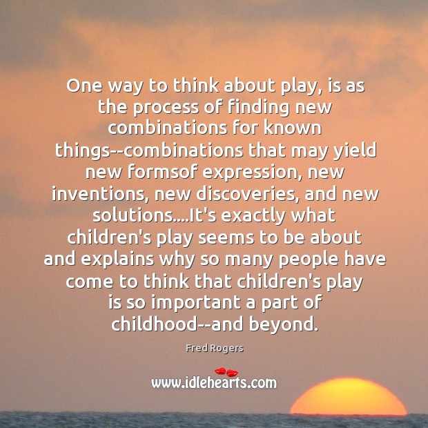 One way to think about play, is as the process of finding Fred Rogers Picture Quote