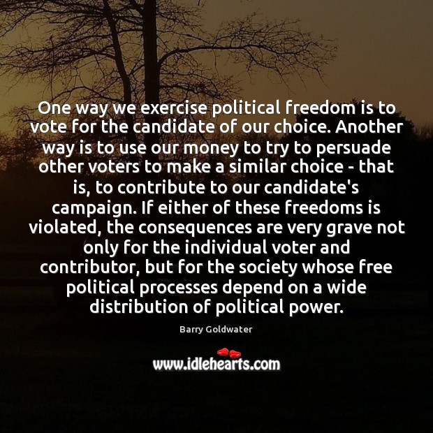 One way we exercise political freedom is to vote for the candidate Barry Goldwater Picture Quote