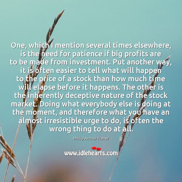 One, which I mention several times elsewhere, is the need for patience Investment Quotes Image