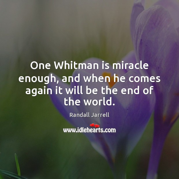 One Whitman is miracle enough, and when he comes again it will be the end of the world. Image