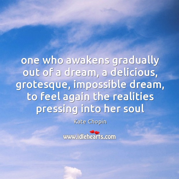 One who awakens gradually out of a dream, a delicious, grotesque, impossible Image