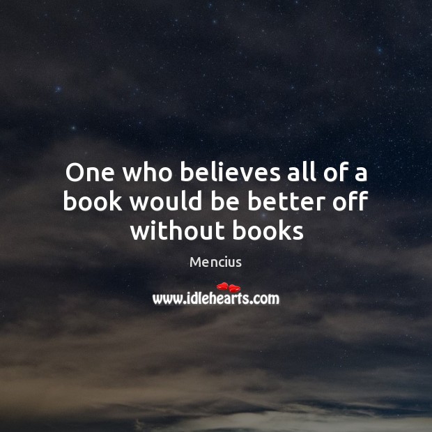 One who believes all of a book would be better off without books Mencius Picture Quote