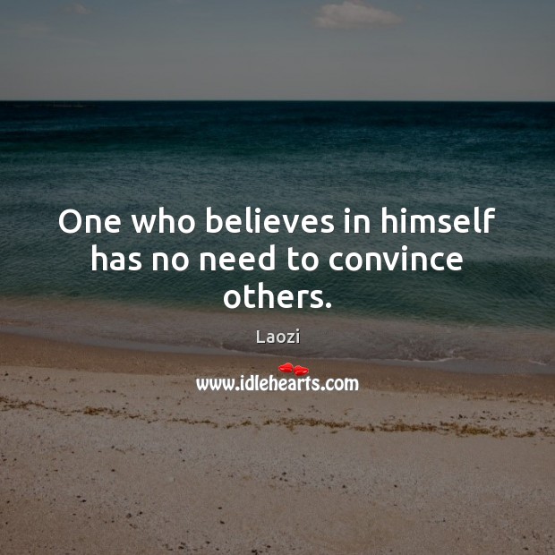 One who believes in himself has no need to convince others. Laozi Picture Quote