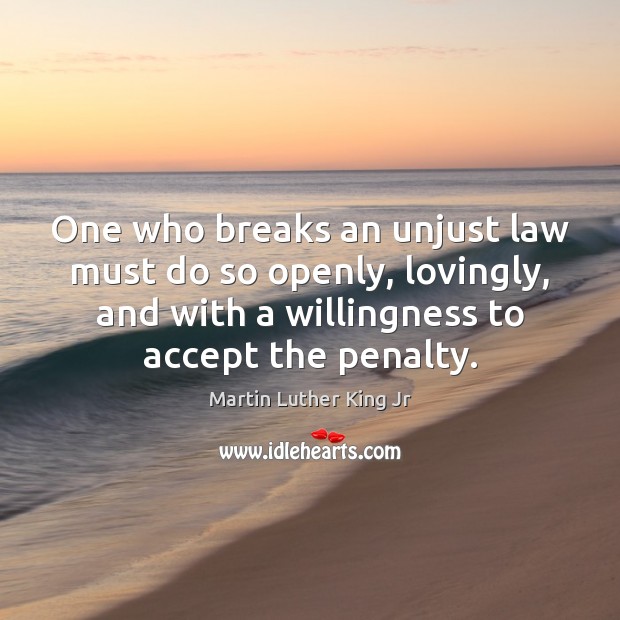 One who breaks an unjust law must do so openly, lovingly, and Martin Luther King Jr Picture Quote