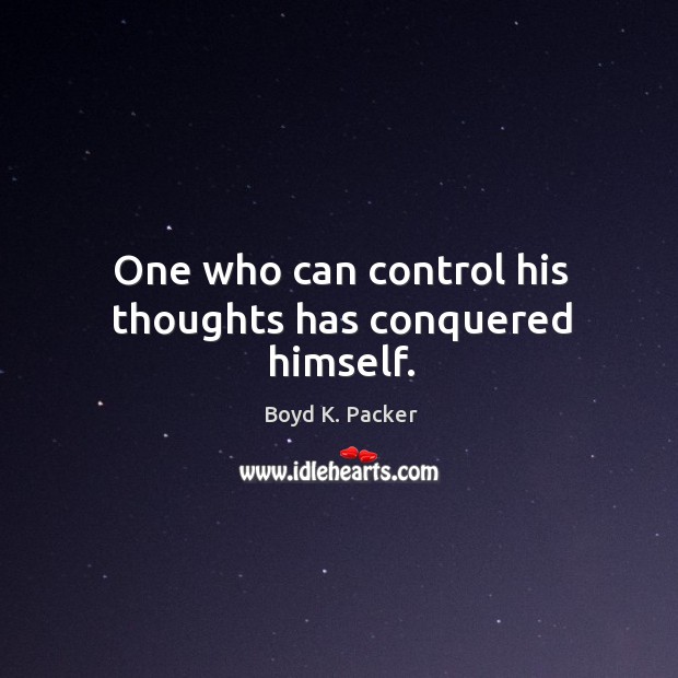 One who can control his thoughts has conquered himself. Boyd K. Packer Picture Quote