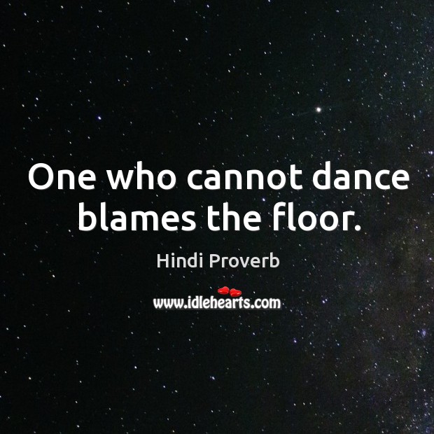 One who cannot dance blames the floor. Hindi Proverbs Image