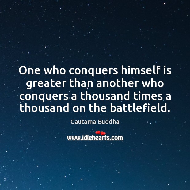 One who conquers himself is greater than another who conquers a thousand Gautama Buddha Picture Quote