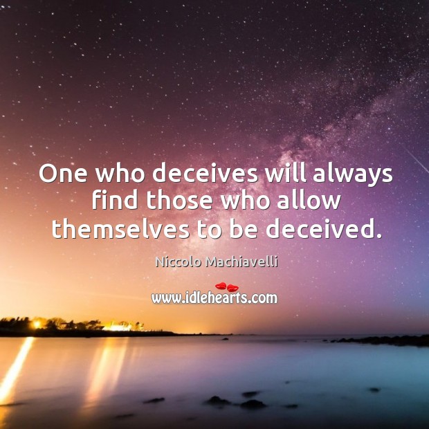 One who deceives will always find those who allow themselves to be deceived. Niccolo Machiavelli Picture Quote