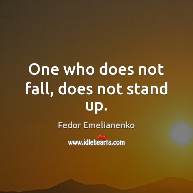 One who does not fall, does not stand up. Fedor Emelianenko Picture Quote