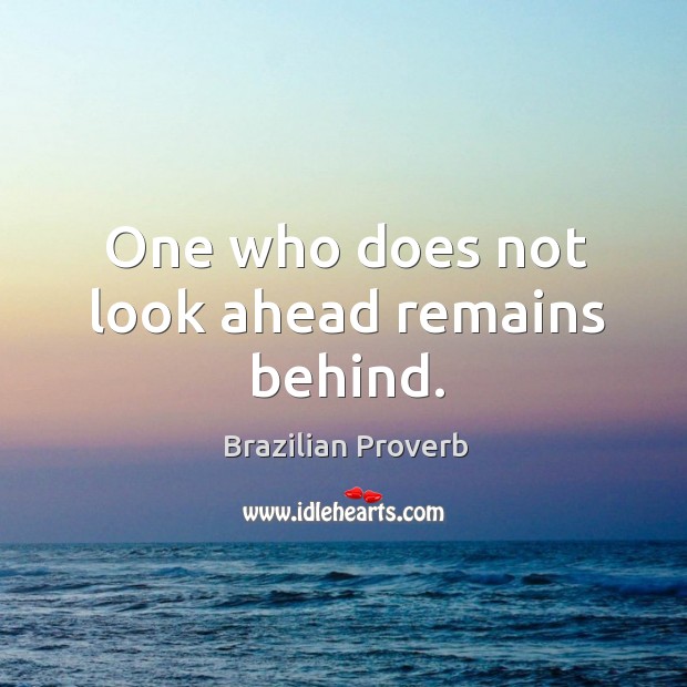 One who does not look ahead remains behind. Brazilian Proverbs Image